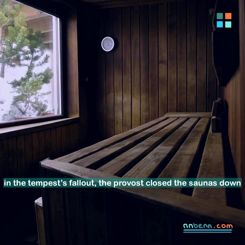 in the tempest’s fallout, the provost closed the saunas&nbsp;down