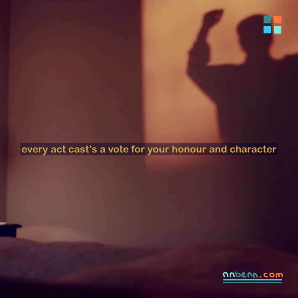 every act cast’s a vote for your honour and&nbsp;character
